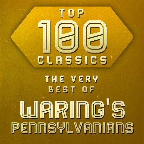 Top 100 Classics - The Very Best of Waring's Pennsylvanians