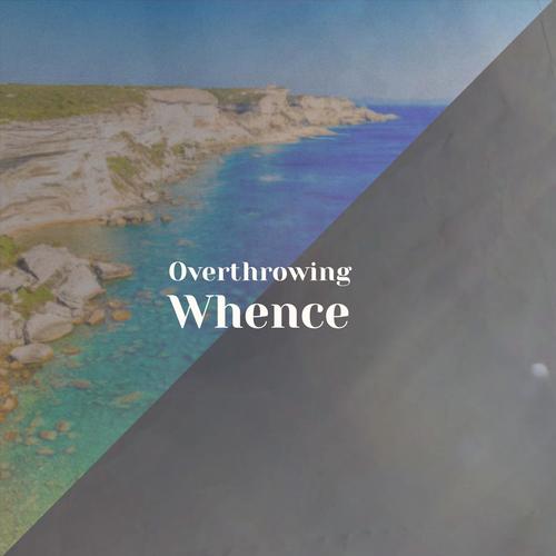 Overthrowing Whence