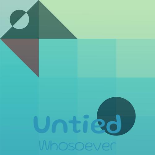 Untied Whosoever