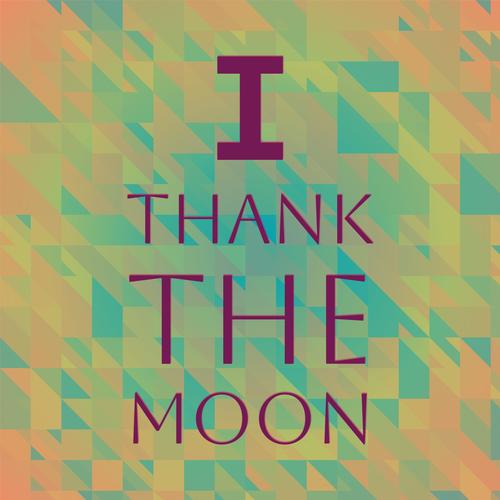 I Thank the Moon