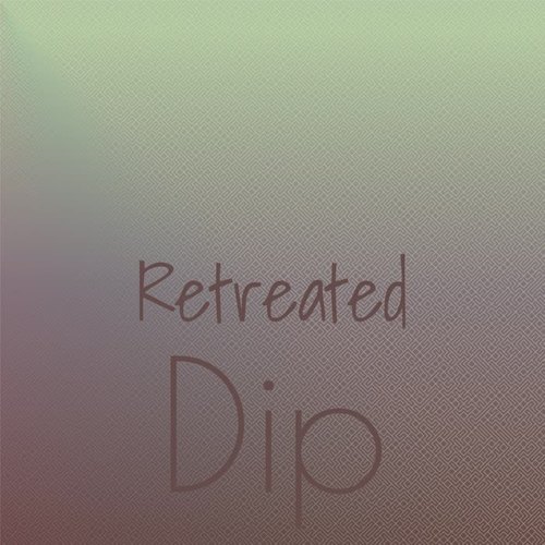 Retreated Dip