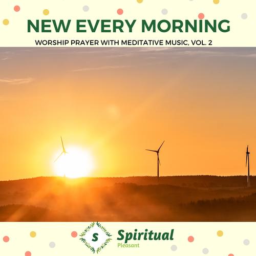 New Every Morning - Worship Prayer With Meditative Music, Vol. 2