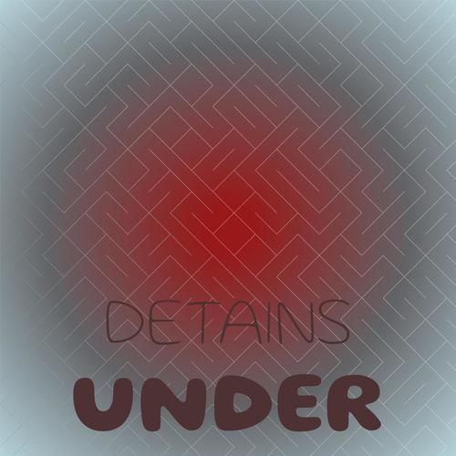 Detains Under