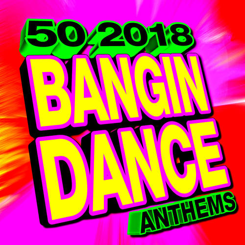 50 2018 Bangin Dance Anthems