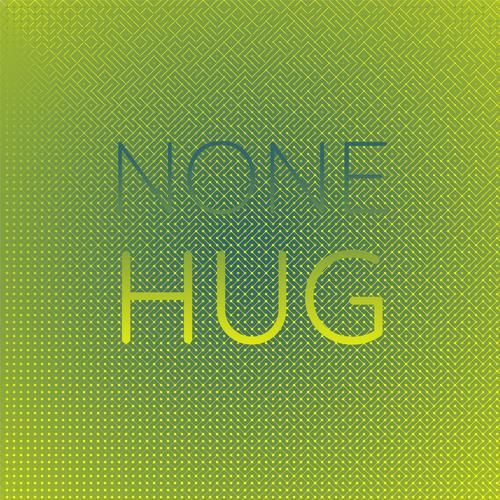 None Hug