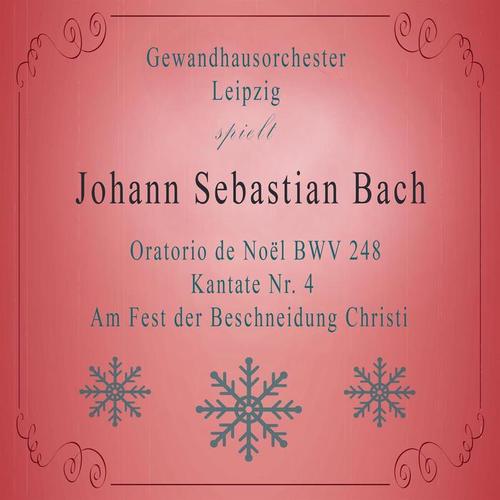 Gewandhausorchester Leipzig spielt: Johann Sebastian Bach: Oratorio de Noël BWV 248, Kantate Nr. 4, Am Fest der Beschneidung Christi