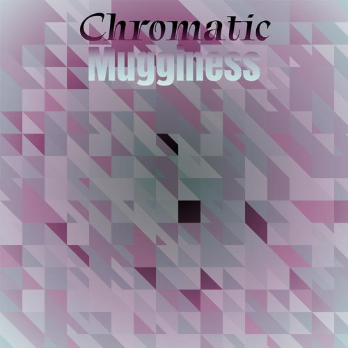 Chromatic Mugginess