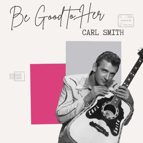 Carl Smith - Be Good to Her