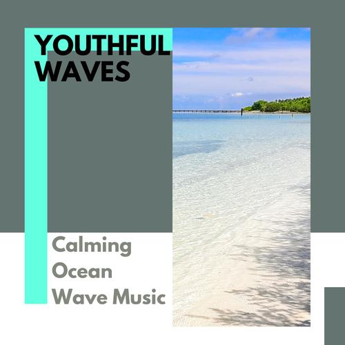 Youthful Waves - Calming Ocean Wave Music