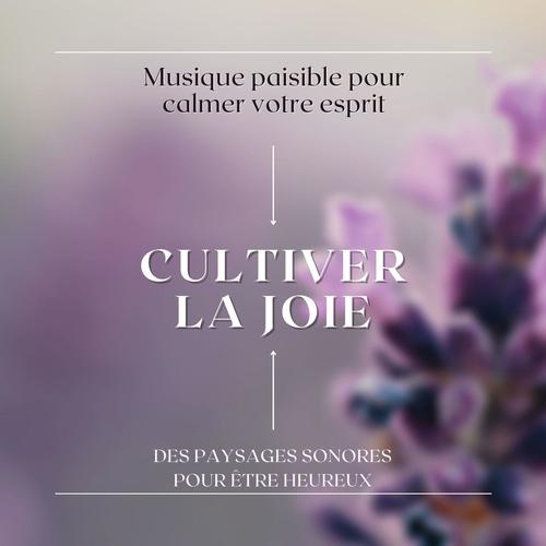 Cultiver la joie: Musique paisible pour calmer votre esprit, des paysages sonores pour être heureux