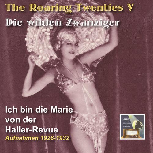 ROARING TWENTIES (THE) - Die wilden Zwanziger, Vol. 5: Ich bin die Marie von der Haller-Revue (1926-1932)