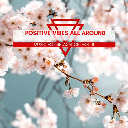 Positive Vibes All Around - Music For Relaxation, Vol. 8