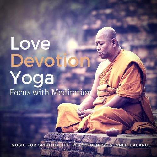 Love Devotion Yoga - Focus With Meditation (Music For Spirituality, Peacefulness  and amp; Inner Balance)