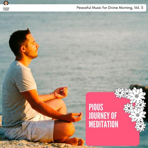 Pious Journey Of Meditation - Peaceful Music For Divine Morning, Vol. 5