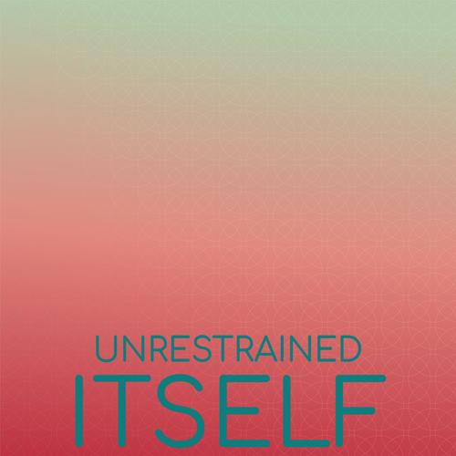 Unrestrained Itself