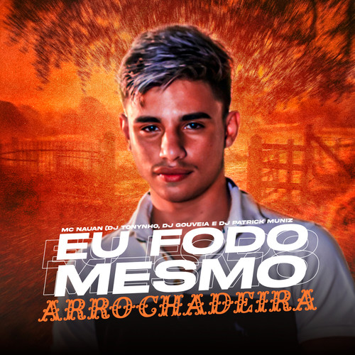 Eu Fodo Mesmo (feat. DJ Gouveia, DJ Tonynho & MC Nauan) (Arrochadeira) [Explicit]