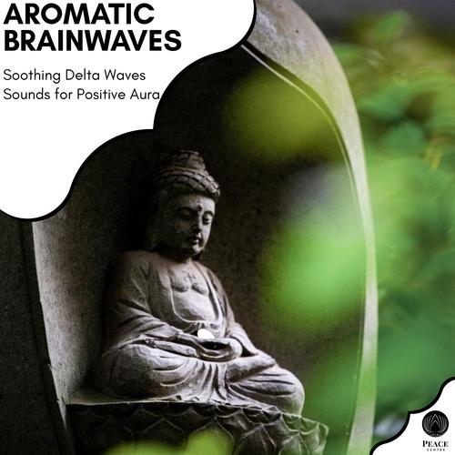 Aromatic Brainwaves - Soothing Delta Waves Sounds For Positive Aura