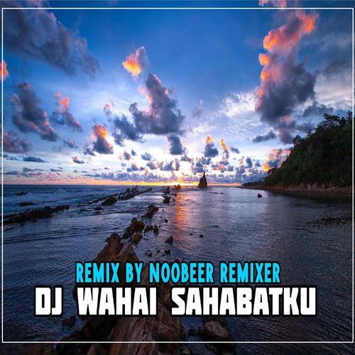 DJ WAHAI SAHABATKU (Noobeer Remix)