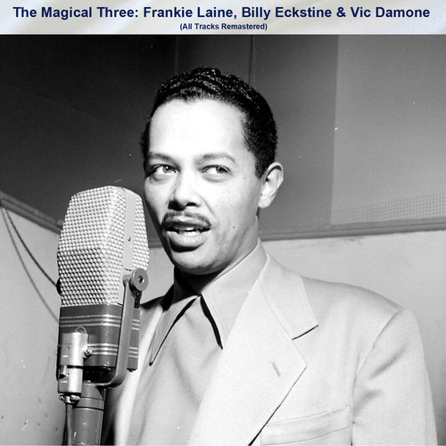 The Magical Three: Frankie Laine, Billy Eckstine & Vic Damone (All Tracks Remastered)