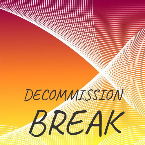 Decommission Break