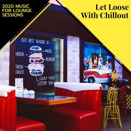 Let Loose With Chillout - 2020 Music For Lounge Sessions