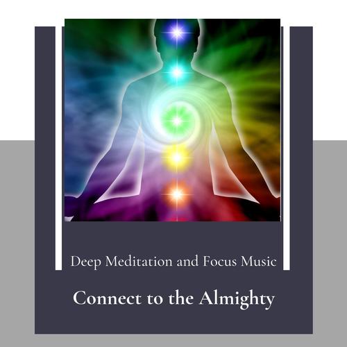 Connect To The Almighty - Deep Meditation And Focus Music