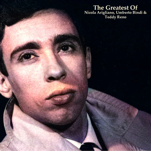 The Greatest Of Nicola Arigliano, Umberto Bindi & Teddy Reno (All Tracks Remastered)