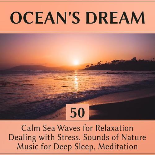 Ocean's Dream: 50 Calm Sea Waves for Relaxation, Dealing with Stress, Sounds of Nature, Music for Deep Sleep, Meditation