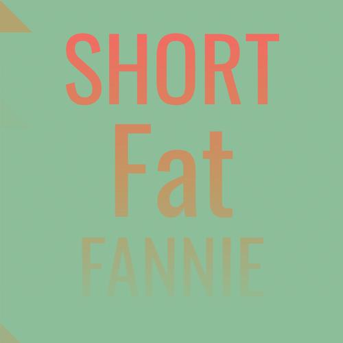 Short Fat Fannie