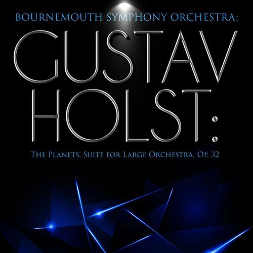 Bournemouth Symphony Orchestra: Gustav Holst: The Planets, Suite for Large Orchestra, Op. 32