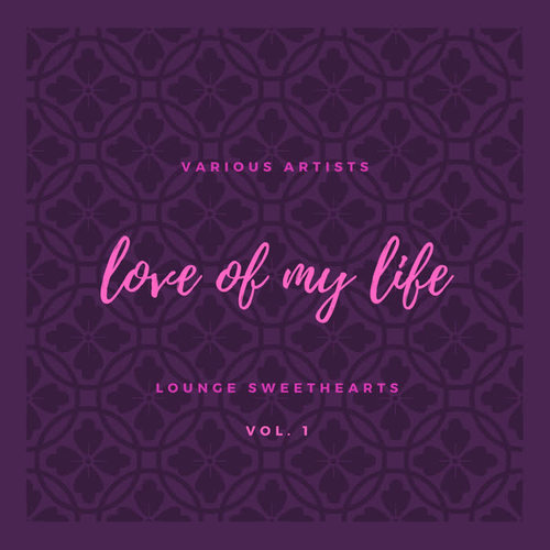 Love of My Life (Lounge Sweethearts) , Vol. 1