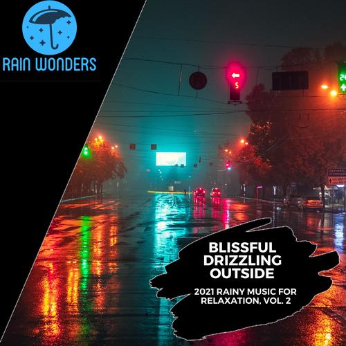Blissful Drizzling Outside - 2021 Rainy Music for Relaxation, Vol. 2