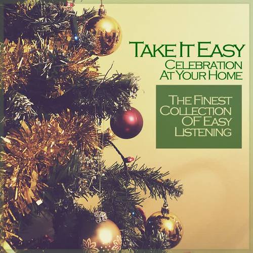 Take It Easy, Celebration At Your Home: The Finest Collection Of Easy Listening