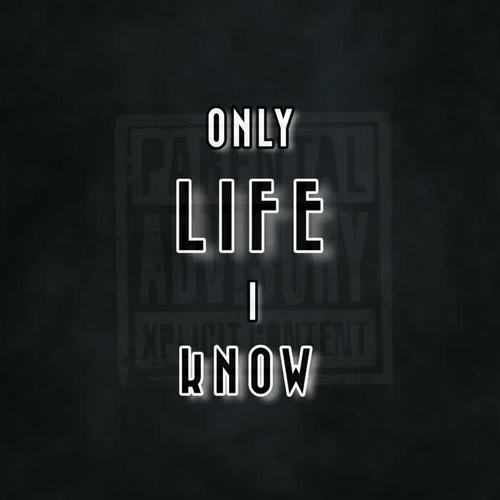 Only Life I Know (Explicit)