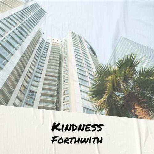 Kindness Forthwith