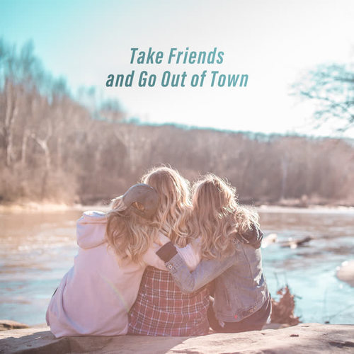 Take Friends and Go Out of Town