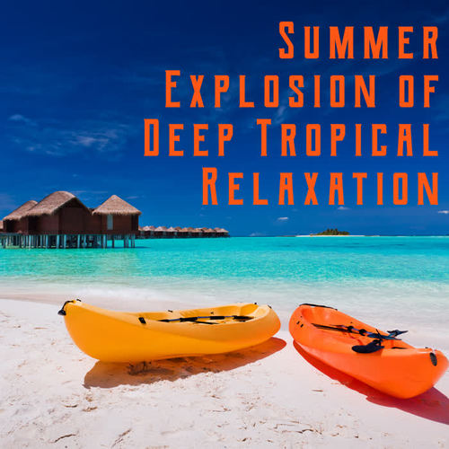 Summer Explosion of Deep Tropical Relaxation - Summertime 2020, Ibiza Lounge, Bar Lounge, Ambient Music, Chill Out 2020, Ibiza Chill, Chilled Mix