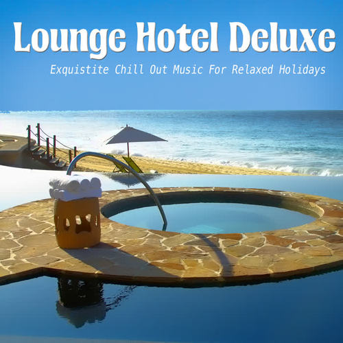 Lounge Hotel Deluxe (Exquisite Chill Out Music For Relaxed Holidays)