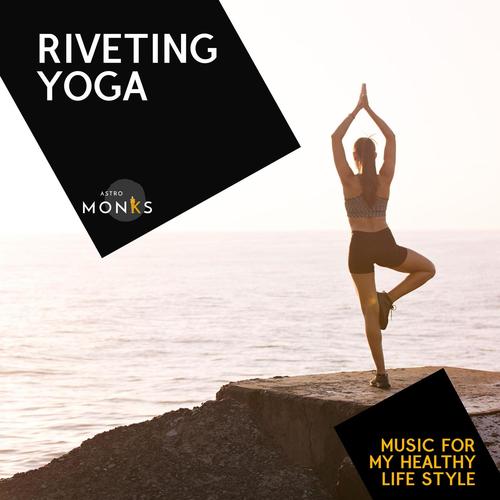 Riveting Yoga - Music for My Healthy Life Style