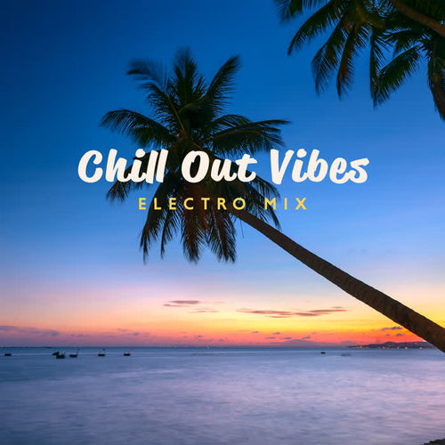 Chill Out Vibes: Electro Mix