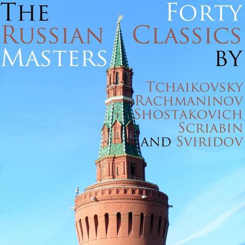 The Russian Masters: 40 Classics By Tchaikovsky, Rachmaninoff, Shostakovich, Scriabin and Sviridov