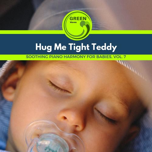 Hug Me Tight Teddy - Soothing Piano Harmony for Babies, Vol. 7