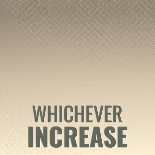 Whichever Increase