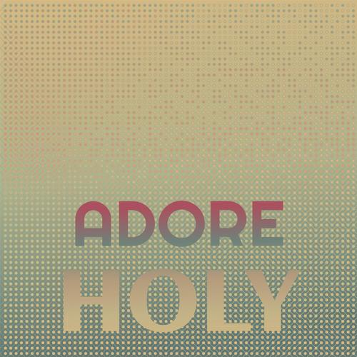 Adore Holy