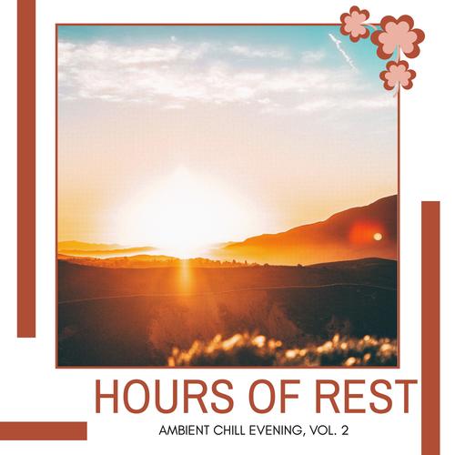 Hours Of Rest - Ambient Chill Evening, Vol. 2