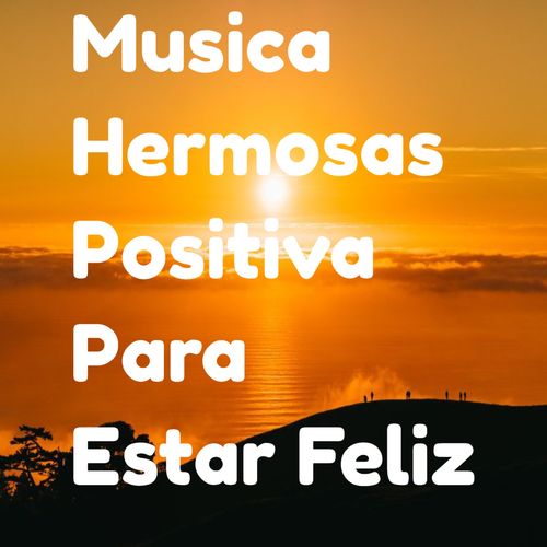 Musica Hermosas Positiva Para Estar Feliz