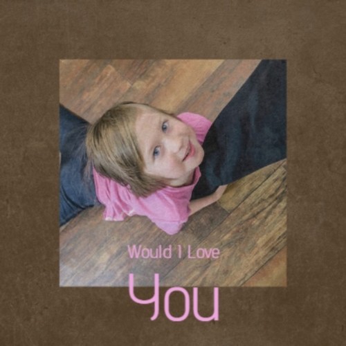 Would I Love You