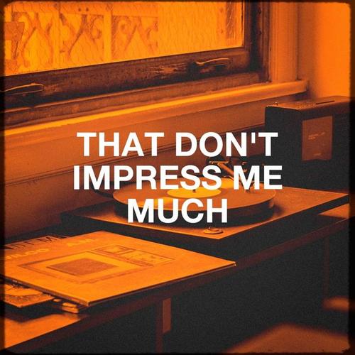 That Don't Impress Me Much