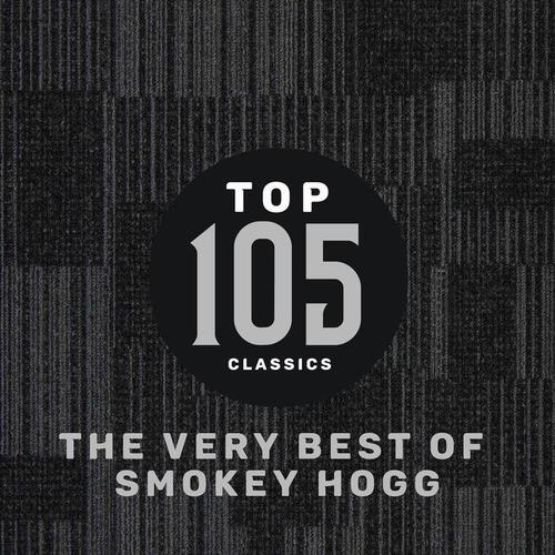 Top 105 Classics - The Very Best of Smokey Hogg