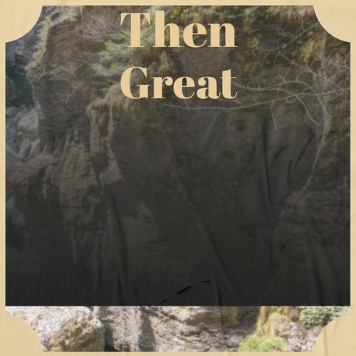 Then Great